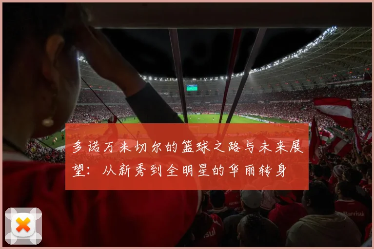 多诺万米切尔的篮球之路与未来展望：从新秀到全明星的华丽转身