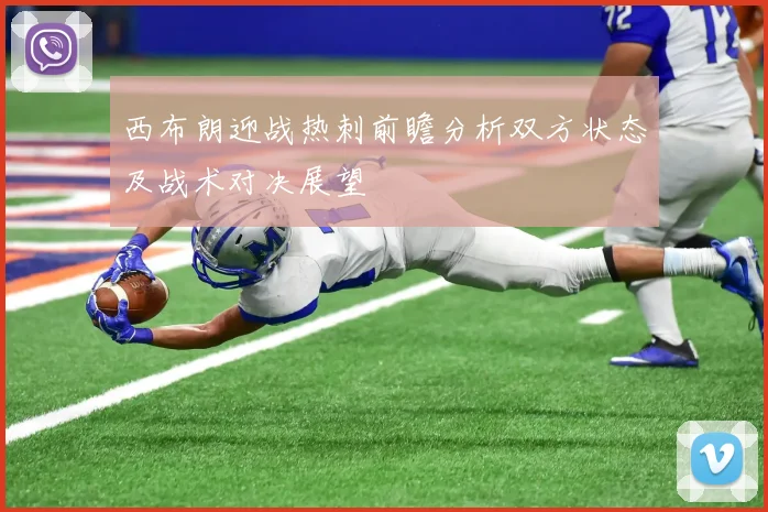 西布朗迎战热刺前瞻分析双方状态及战术对决展望
