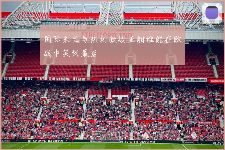 国际米兰与热刺激战正酣谁能在欧战中笑到最后