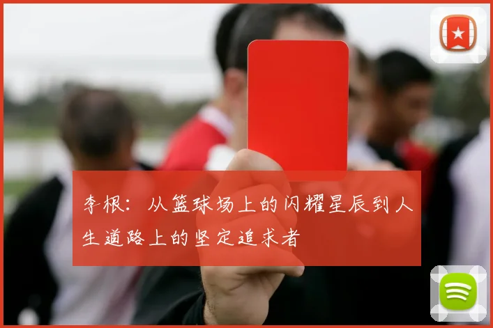 李根：从篮球场上的闪耀星辰到人生道路上的坚定追求者