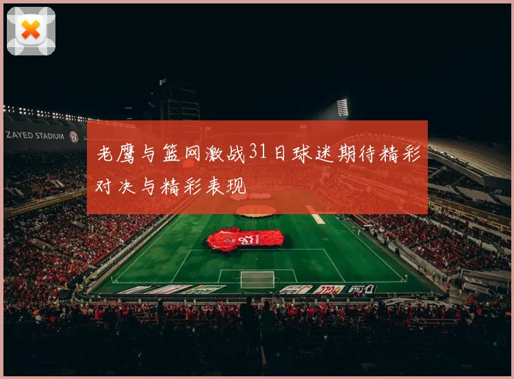 老鹰与篮网激战31日球迷期待精彩对决与精彩表现