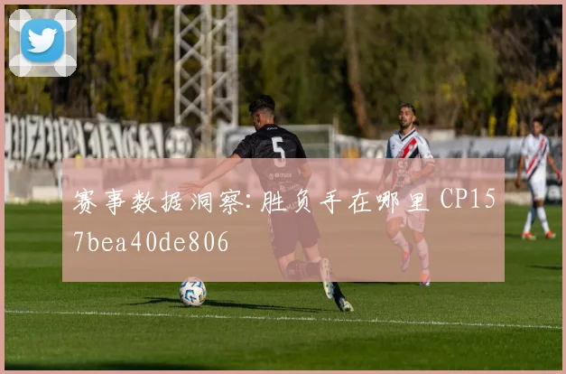 赛事数据洞察:胜负手在哪里 CP157bea40de806