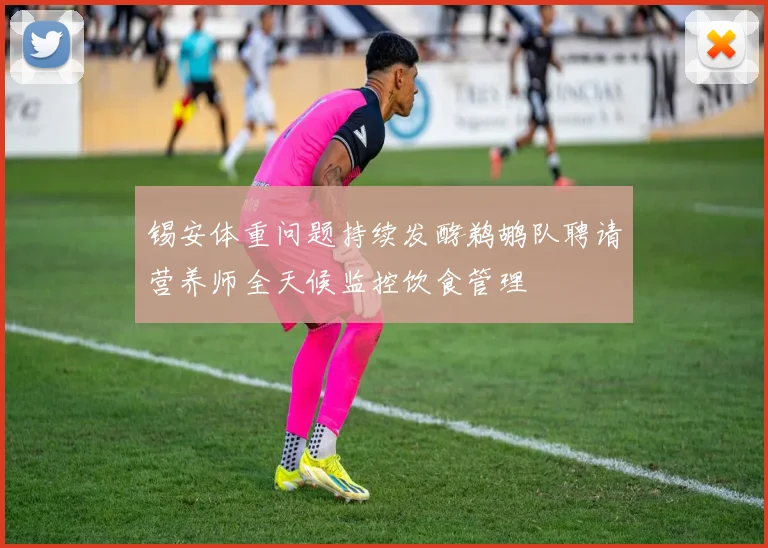 锡安体重问题持续发酵鹈鹕队聘请营养师全天候监控饮食管理